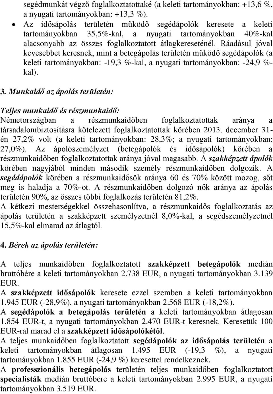 Ráadásul jóval kevesebbet keresnek, mint a betegápolás területén működő segédápolók (a keleti tartományokban: -19,3 %-kal, a nyugati tartományokban: -24,9 %- kal). 3.