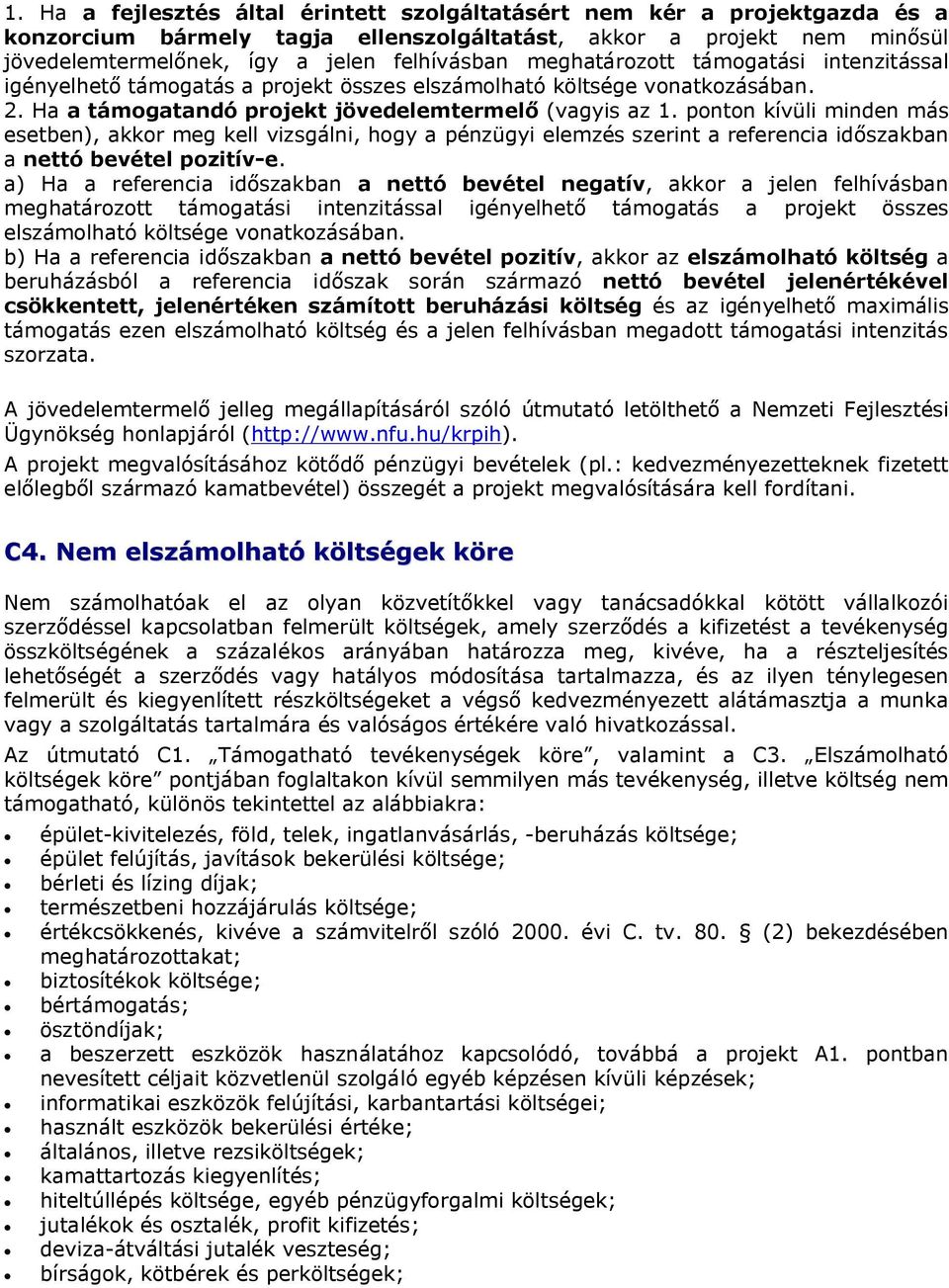 ponton kívüli minden más esetben), akkor meg kell vizsgálni, hogy a pénzügyi elemzés szerint a referencia időszakban a nettó bevétel pozitív-e.