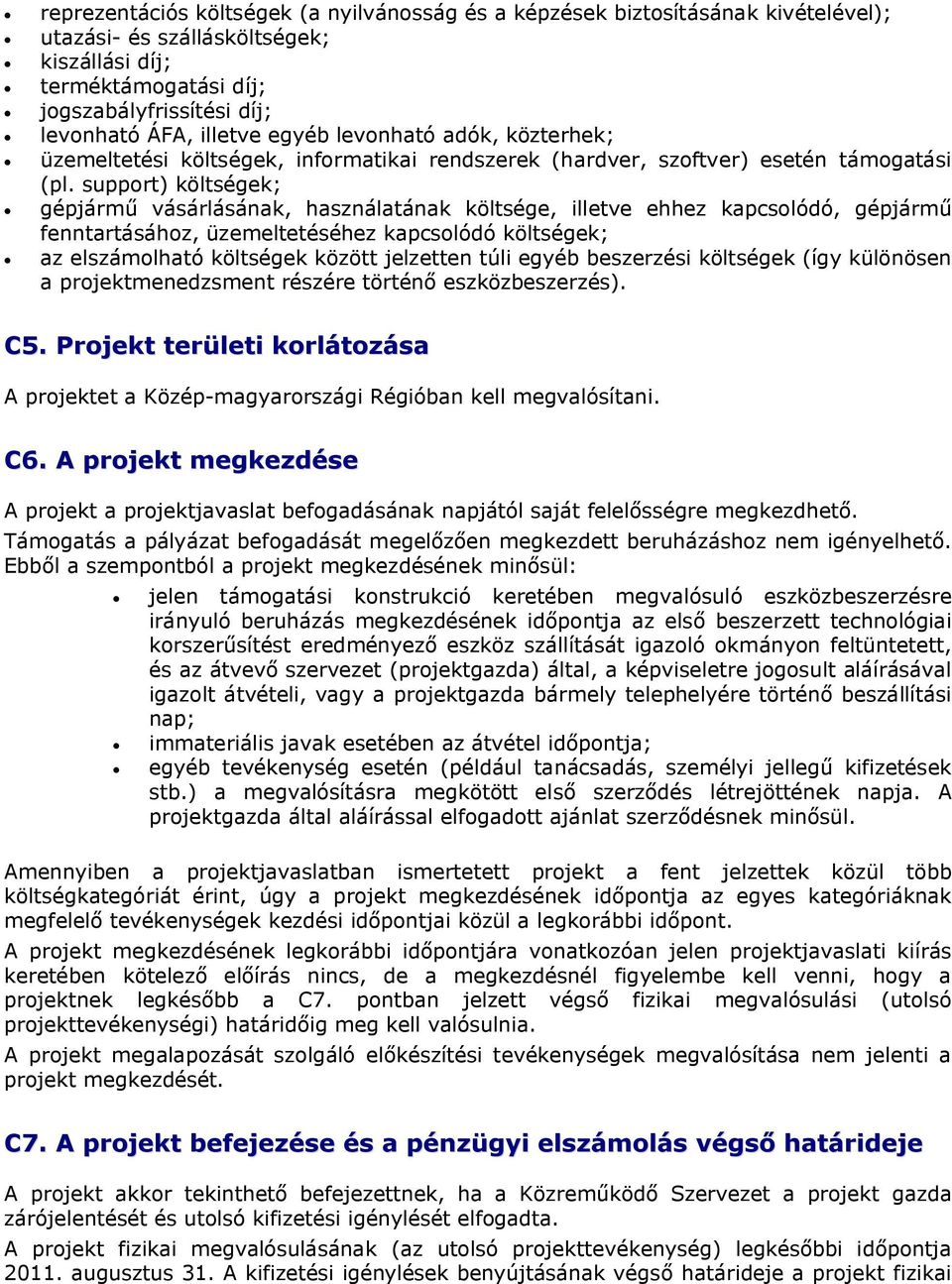 support) költségek; gépjármű vásárlásának, használatának költsége, illetve ehhez kapcsolódó, gépjármű fenntartásához, üzemeltetéséhez kapcsolódó költségek; az elszámolható költségek között jelzetten