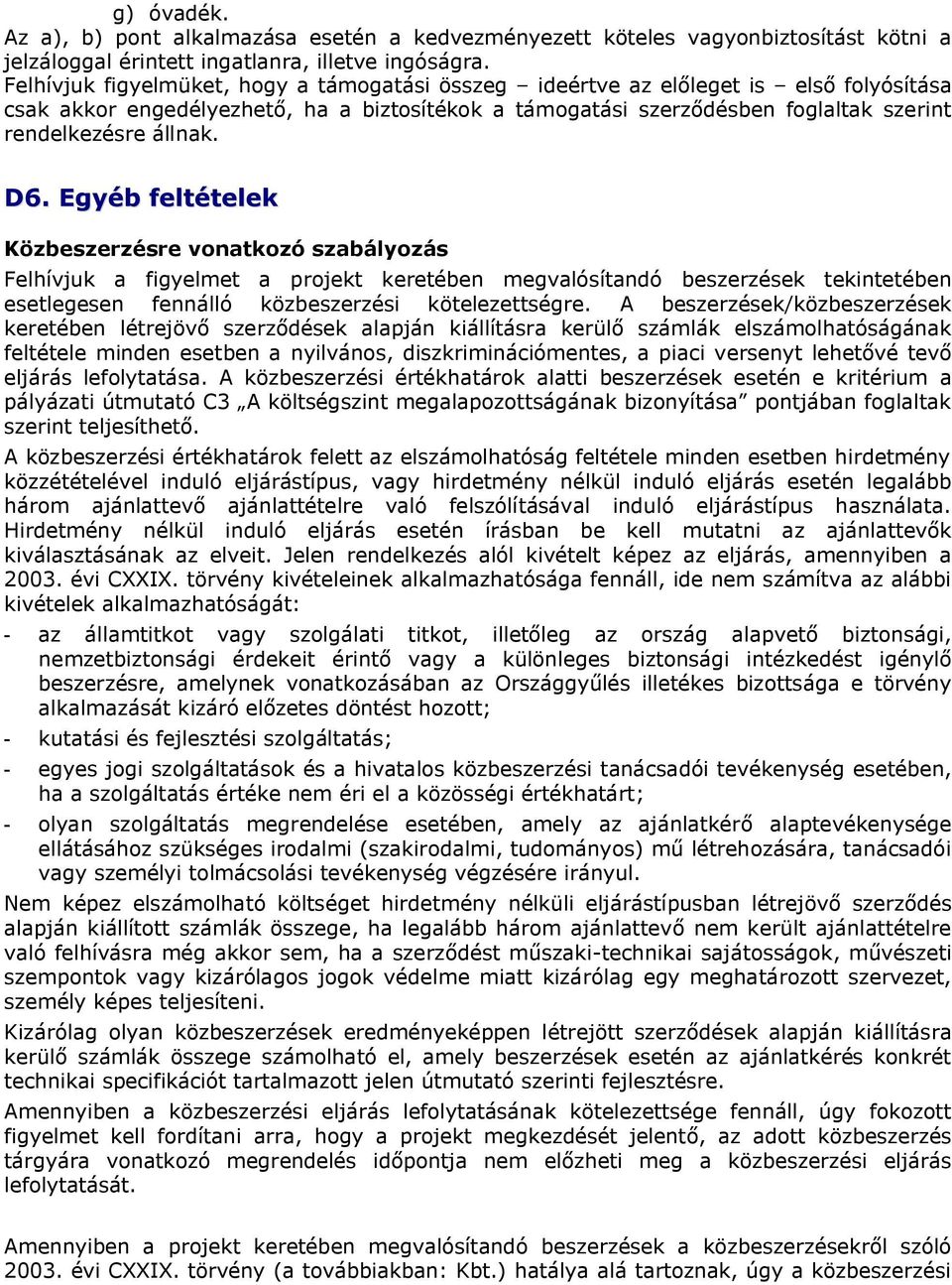 D6. Egyéb feltételek Közbeszerzésre vonatkozó szabályozás Felhívjuk a figyelmet a projekt keretében megvalósítandó beszerzések tekintetében esetlegesen fennálló közbeszerzési kötelezettségre.