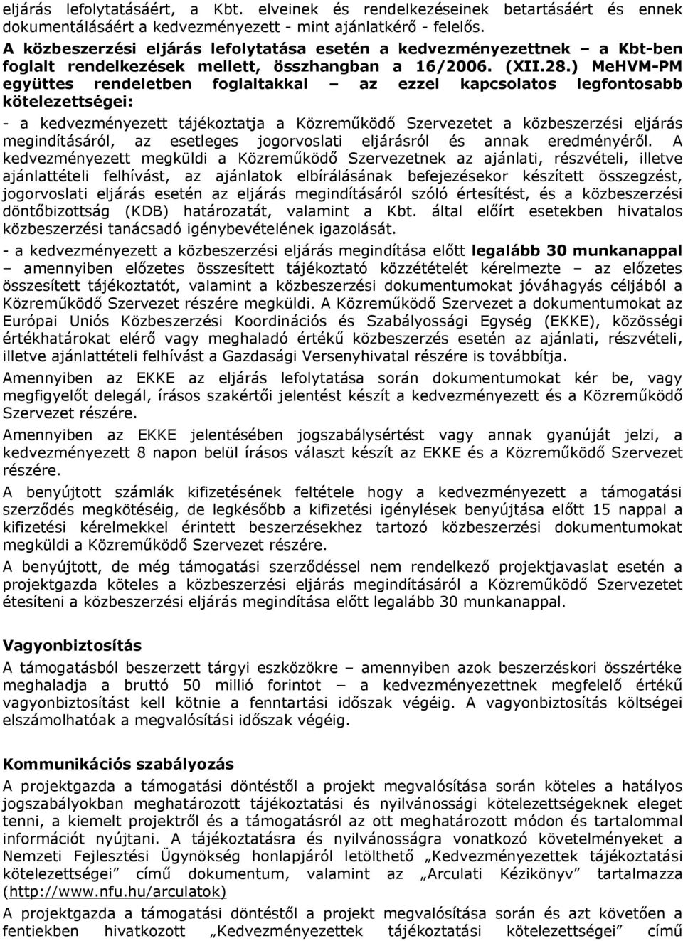 ) MeHVM-PM együttes rendeletben foglaltakkal az ezzel kapcsolatos legfontosabb kötelezettségei: - a kedvezményezett tájékoztatja a Közreműködő Szervezetet a közbeszerzési eljárás megindításáról, az
