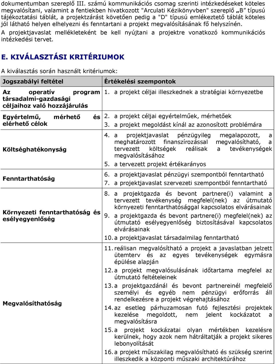 pedig a "D" típusú emlékeztető táblát köteles jól látható helyen elhelyezni és fenntartani a projekt megvalósításának fő helyszínén.