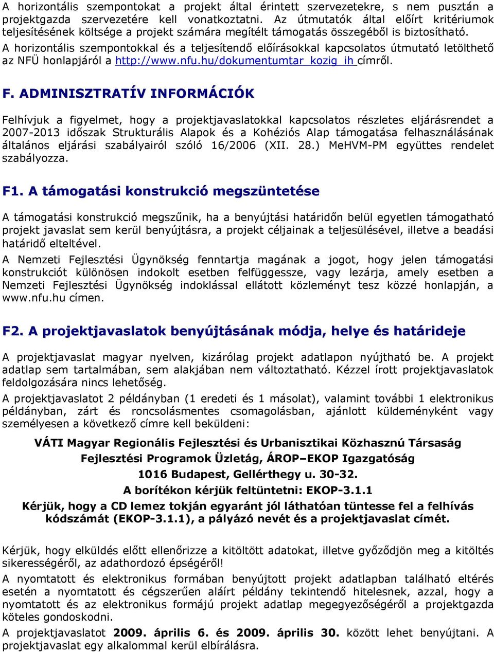 A horizontális szempontokkal és a teljesítendő előírásokkal kapcsolatos útmutató letölthető az NFÜ honlapjáról a http://www.nfu.hu/dokumentumtar_kozig_ih címről. F.