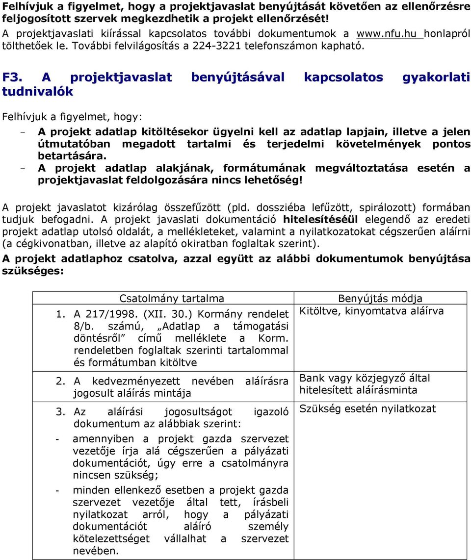 A projektjavaslat benyújtásával kapcsolatos gyakorlati tudnivalók Felhívjuk a figyelmet, hogy: - A projekt adatlap kitöltésekor ügyelni kell az adatlap lapjain, illetve a jelen útmutatóban megadott