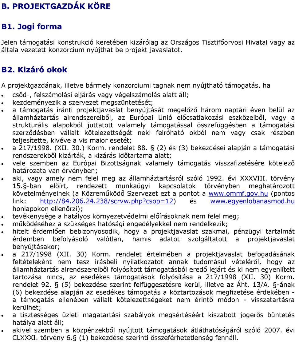 támogatás iránti projektjavaslat benyújtását megelőző három naptári éven belül az államháztartás alrendszereiből, az Európai Unió előcsatlakozási eszközeiből, vagy a strukturális alapokból juttatott