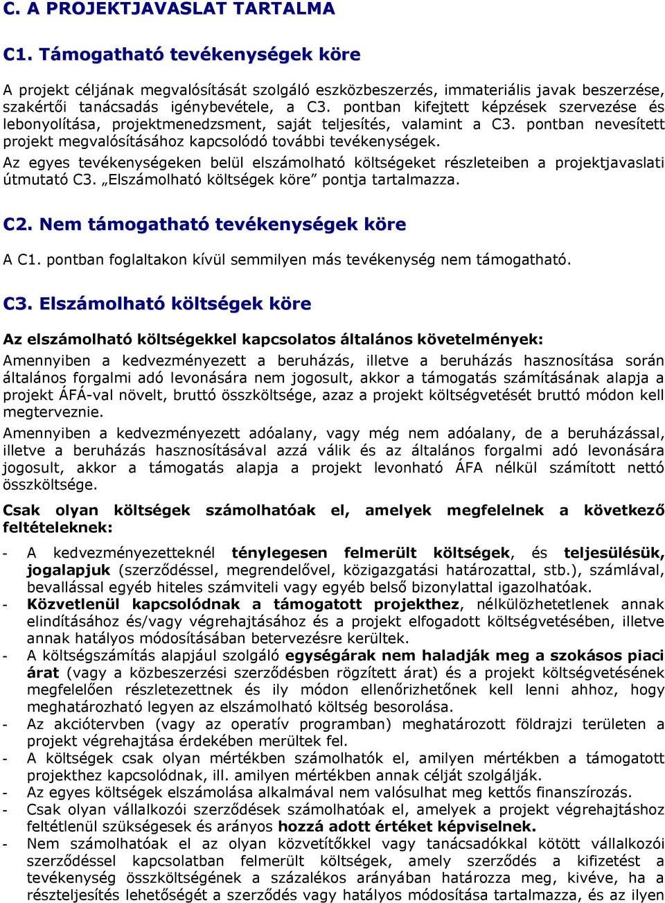 Az egyes tevékenységeken belül elszámolható költségeket részleteiben a projektjavaslati útmutató C3. Elszámolható költségek köre pontja tartalmazza. C2. Nem támogatható tevékenységek köre A C1.