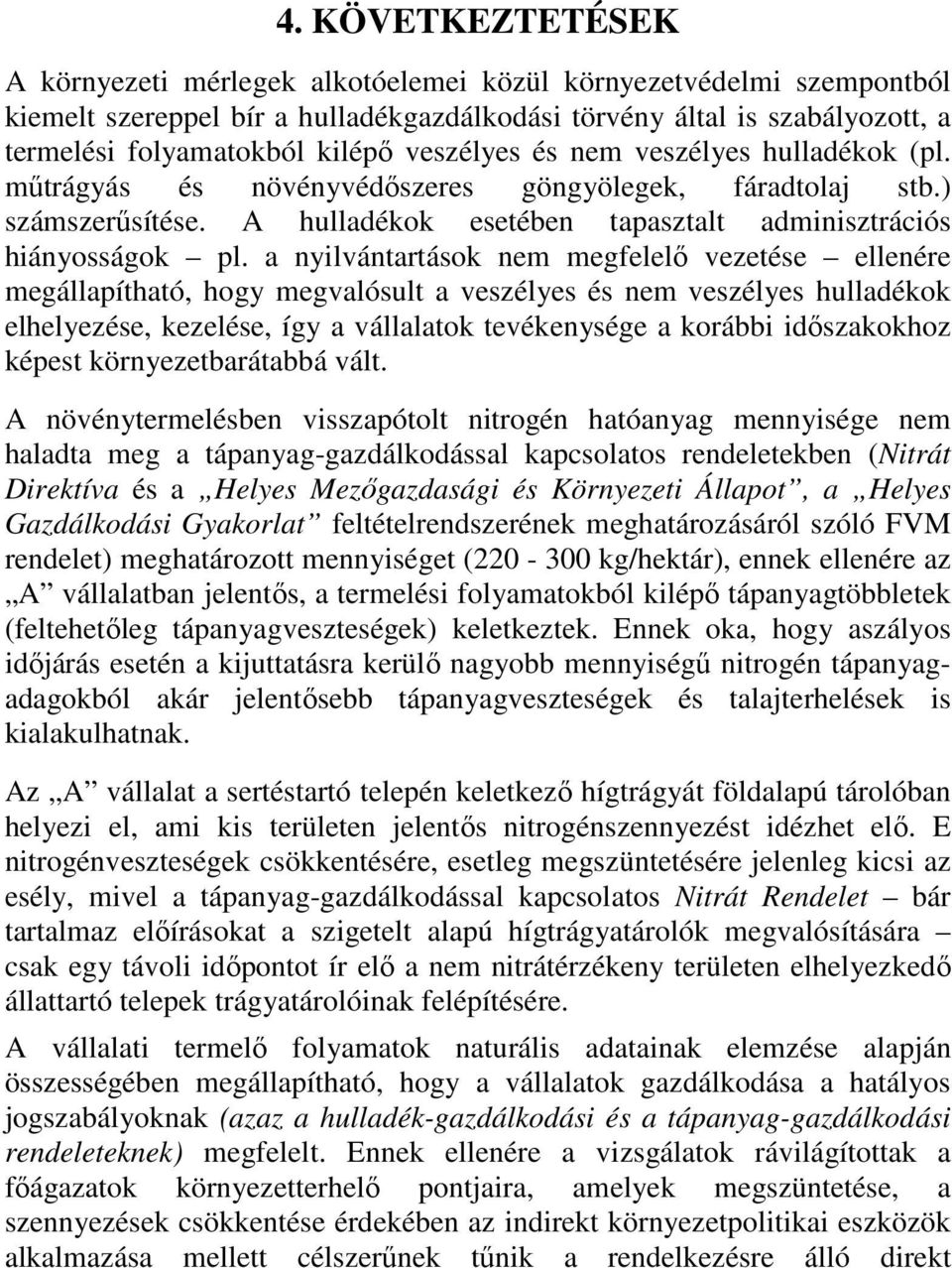 a nyilvántartások nem megfelelő vezetése ellenére megállapítható, hogy megvalósult a veszélyes és nem veszélyes hulladékok elhelyezése, kezelése, így a vállalatok tevékenysége a korábbi időszakokhoz
