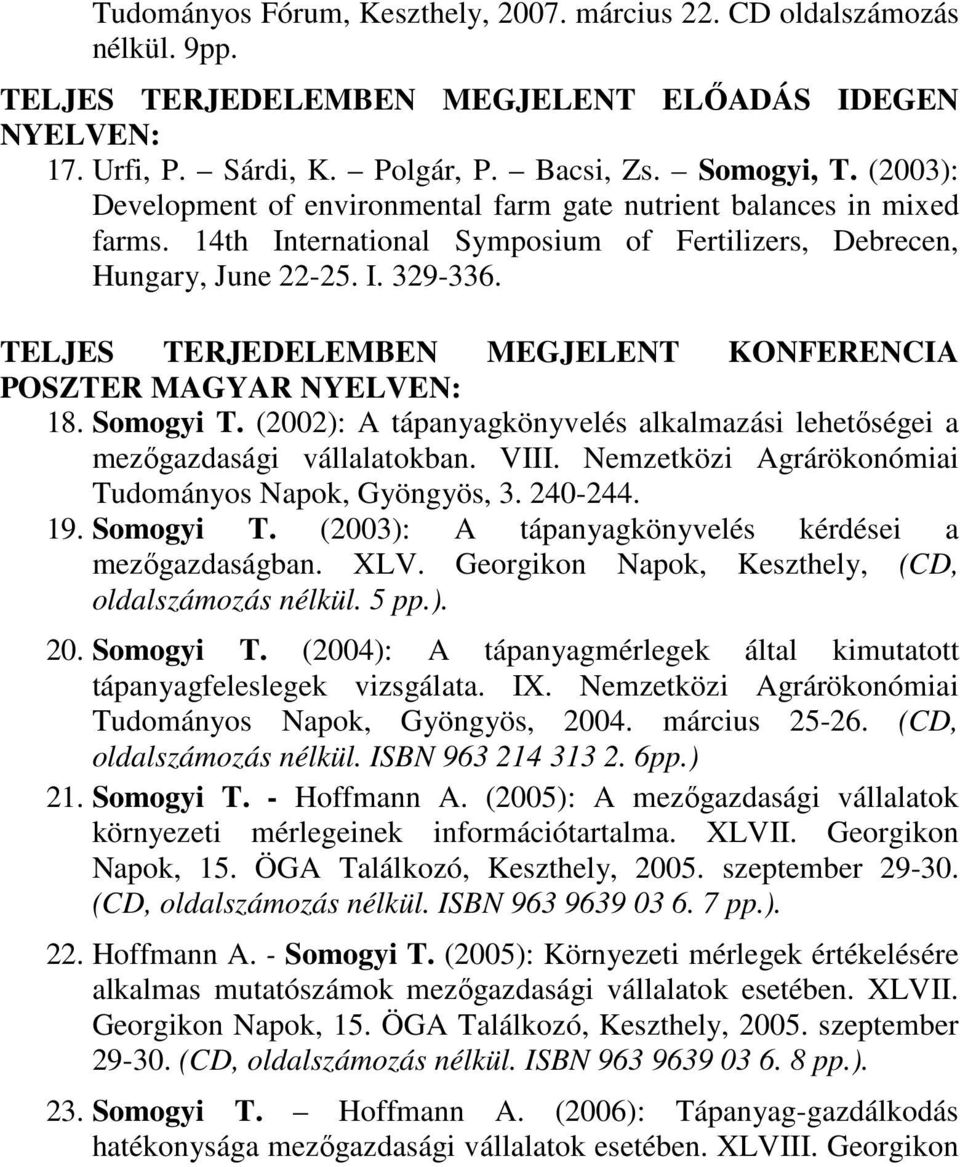 TELJES TERJEDELEMBEN MEGJELENT KONFERENCIA POSZTER MAGYAR NYELVEN: 18. Somogyi T. (2002): A tápanyagkönyvelés alkalmazási lehetőségei a mezőgazdasági vállalatokban. VIII.