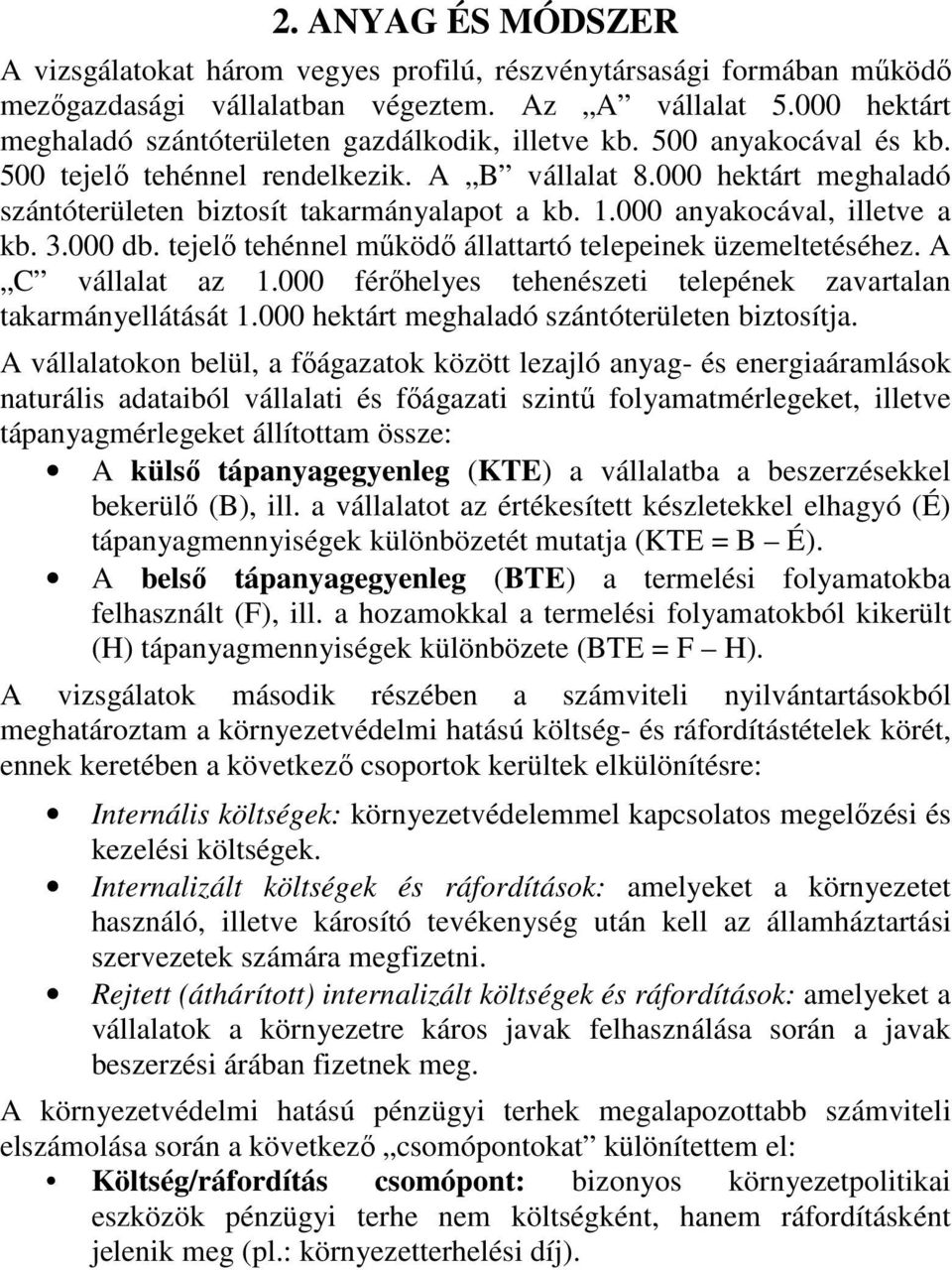000 hektárt meghaladó szántóterületen biztosít takarmányalapot a kb. 1.000 anyakocával, illetve a kb. 3.000 db. tejelő tehénnel működő állattartó telepeinek üzemeltetéséhez. A C vállalat az 1.