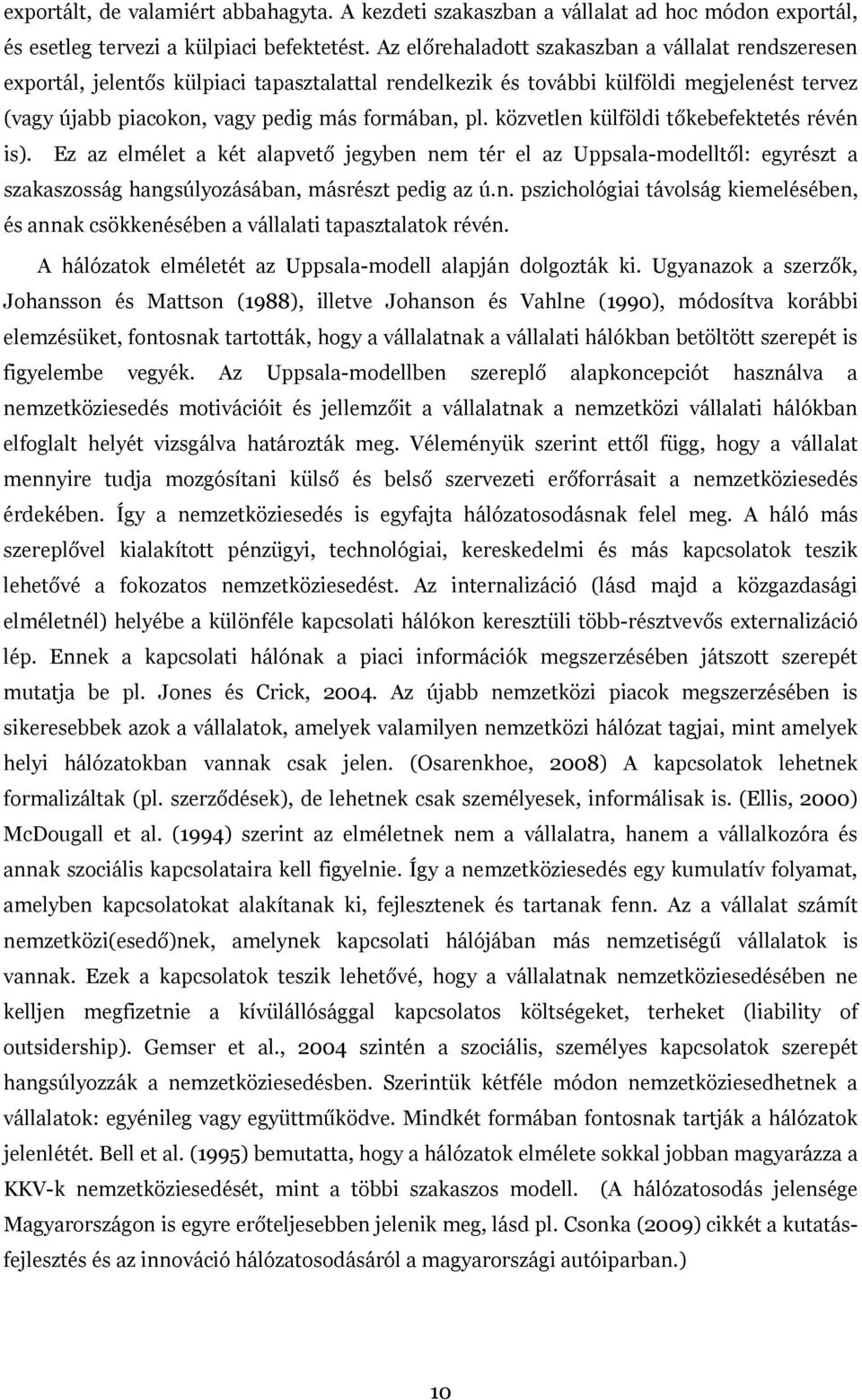közvetlen külföldi tőkebefektetés révén is). Ez az elmélet a két alapvető jegyben nem tér el az Uppsala-modelltől: egyrészt a szakaszosság hangsúlyozásában, másrészt pedig az ú.n. pszichológiai távolság kiemelésében, és annak csökkenésében a vállalati tapasztalatok révén.
