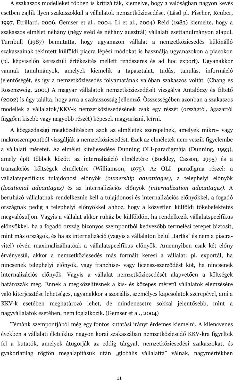 Turnbull (1987) bemutatta, hogy ugyanazon vállalat a nemzetköziesedés különálló szakaszainak tekintett külföldi piacra lépési módokat is használja ugyanazokon a piacokon (pl.
