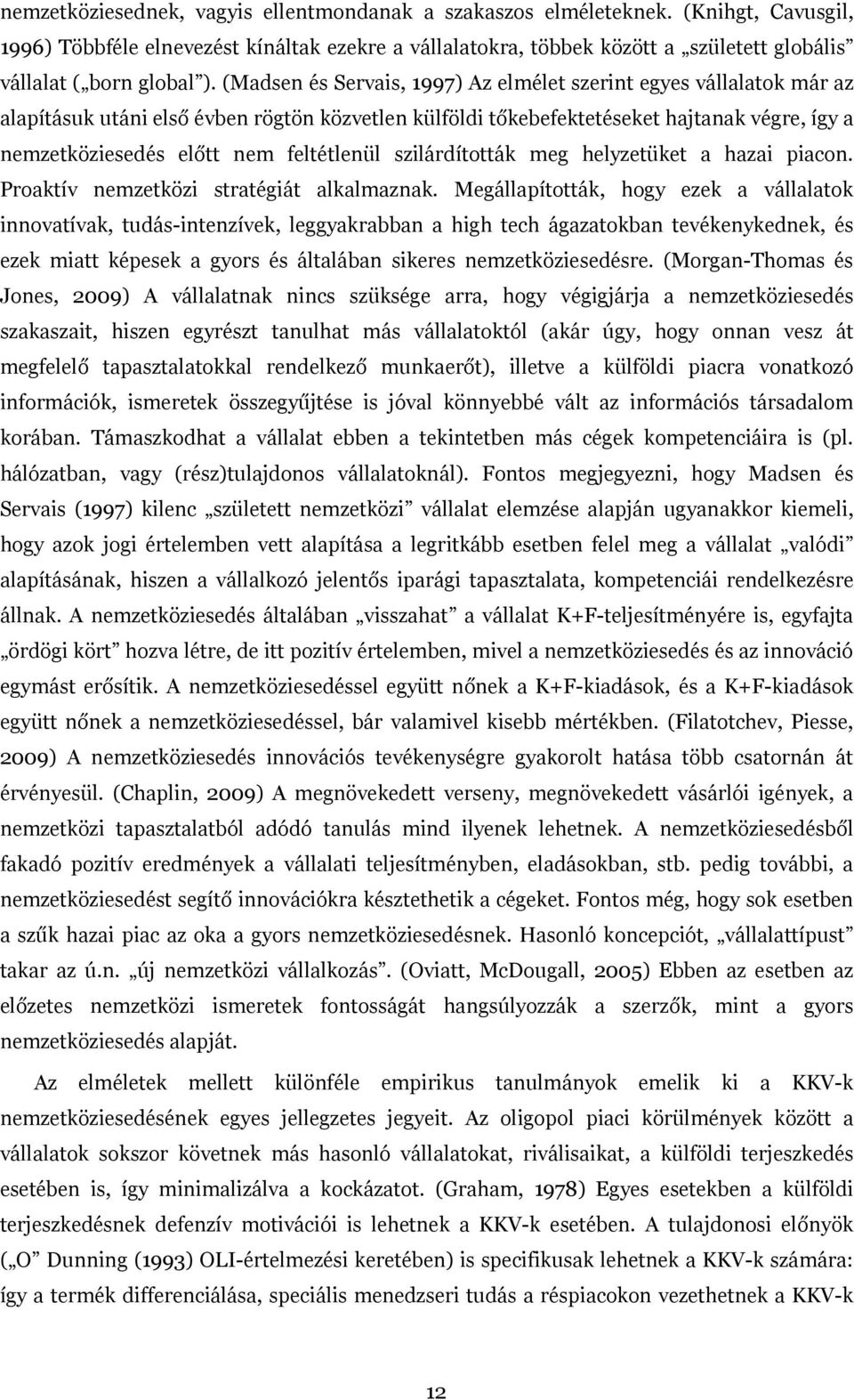 (Madsen és Servais, 1997) Az elmélet szerint egyes vállalatok már az alapításuk utáni első évben rögtön közvetlen külföldi tőkebefektetéseket hajtanak végre, így a nemzetköziesedés előtt nem