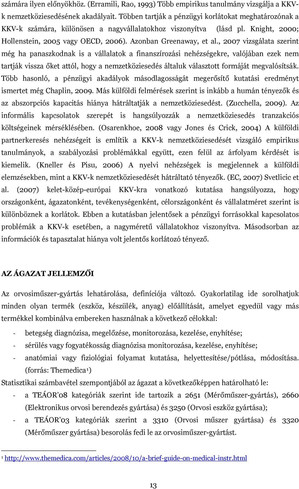 , 2007 vizsgálata szerint még ha panaszkodnak is a vállalatok a finanszírozási nehézségekre, valójában ezek nem tartják vissza őket attól, hogy a nemzetköziesedés általuk választott formáját