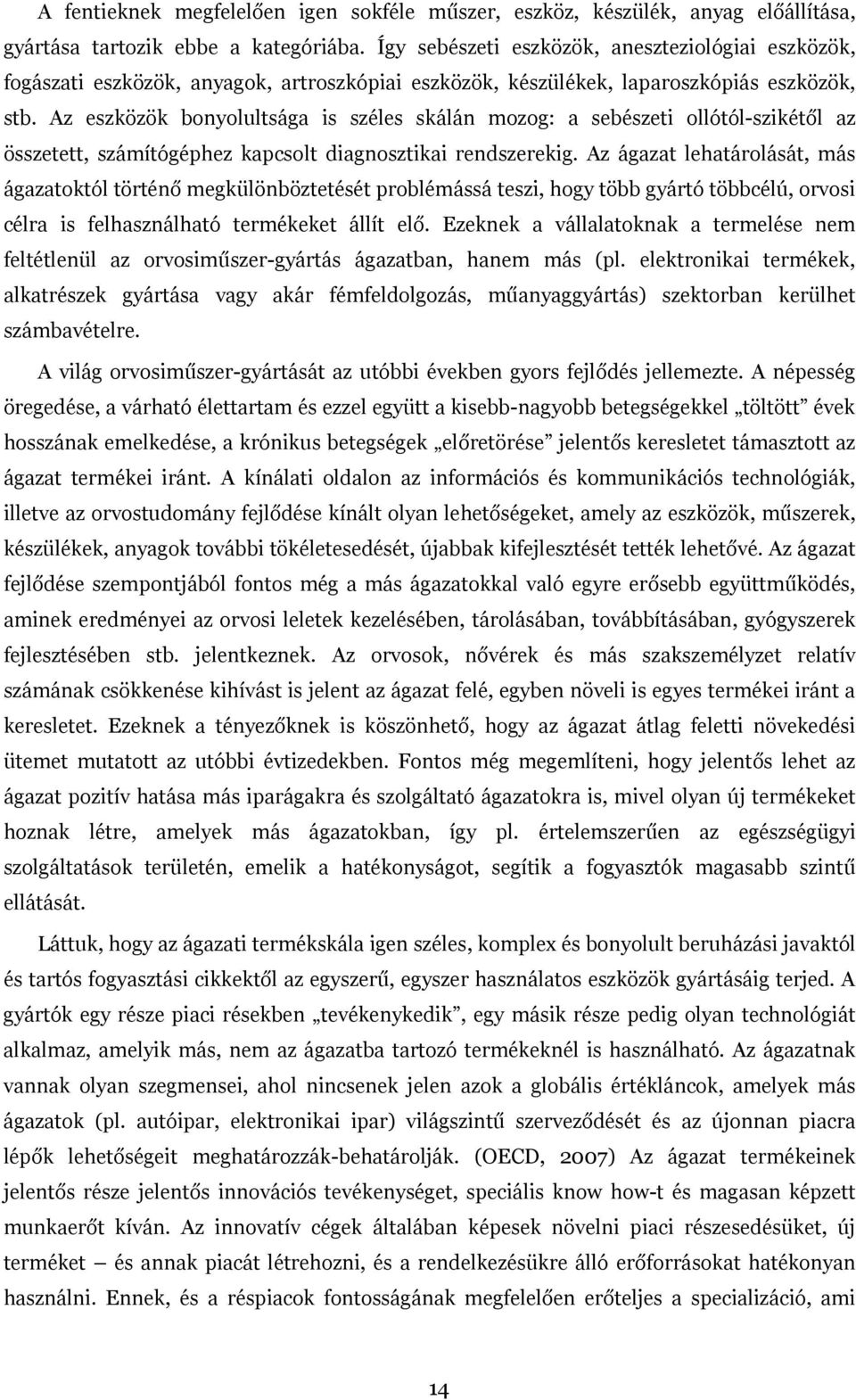 Az eszközök bonyolultsága is széles skálán mozog: a sebészeti ollótól-szikétől az összetett, számítógéphez kapcsolt diagnosztikai rendszerekig.