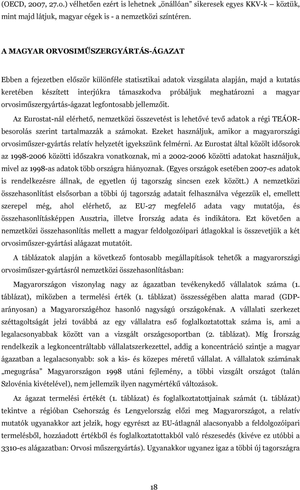 magyar orvosiműszergyártás-ágazat legfontosabb jellemzőit. Az Eurostat-nál elérhető, nemzetközi összevetést is lehetővé tevő adatok a régi TEÁORbesorolás szerint tartalmazzák a számokat.