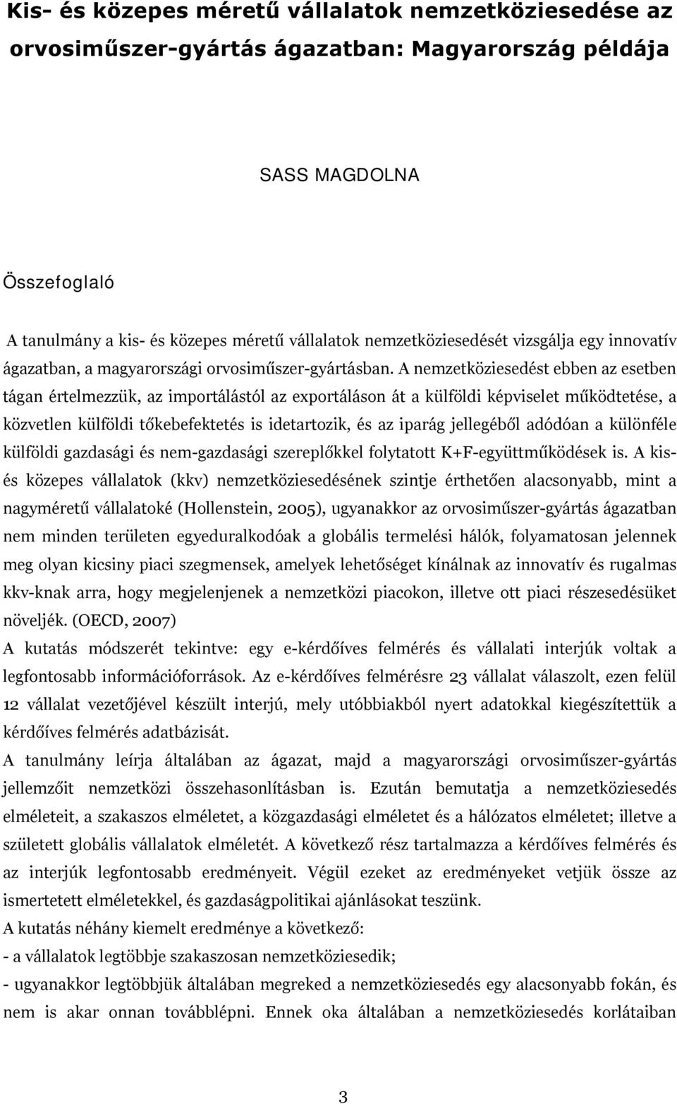 A nemzetköziesedést ebben az esetben tágan értelmezzük, az importálástól az exportáláson át a külföldi képviselet működtetése, a közvetlen külföldi tőkebefektetés is idetartozik, és az iparág