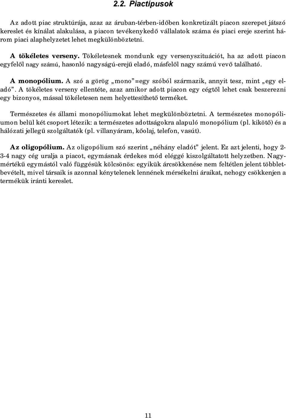 Tökéletesnek mondunk egy versenyszituációt, ha az adott piacon egyfel l nagy számú, hasonló nagyságú-erej eladó, másfel l nagy számú vev található. A monopólium.