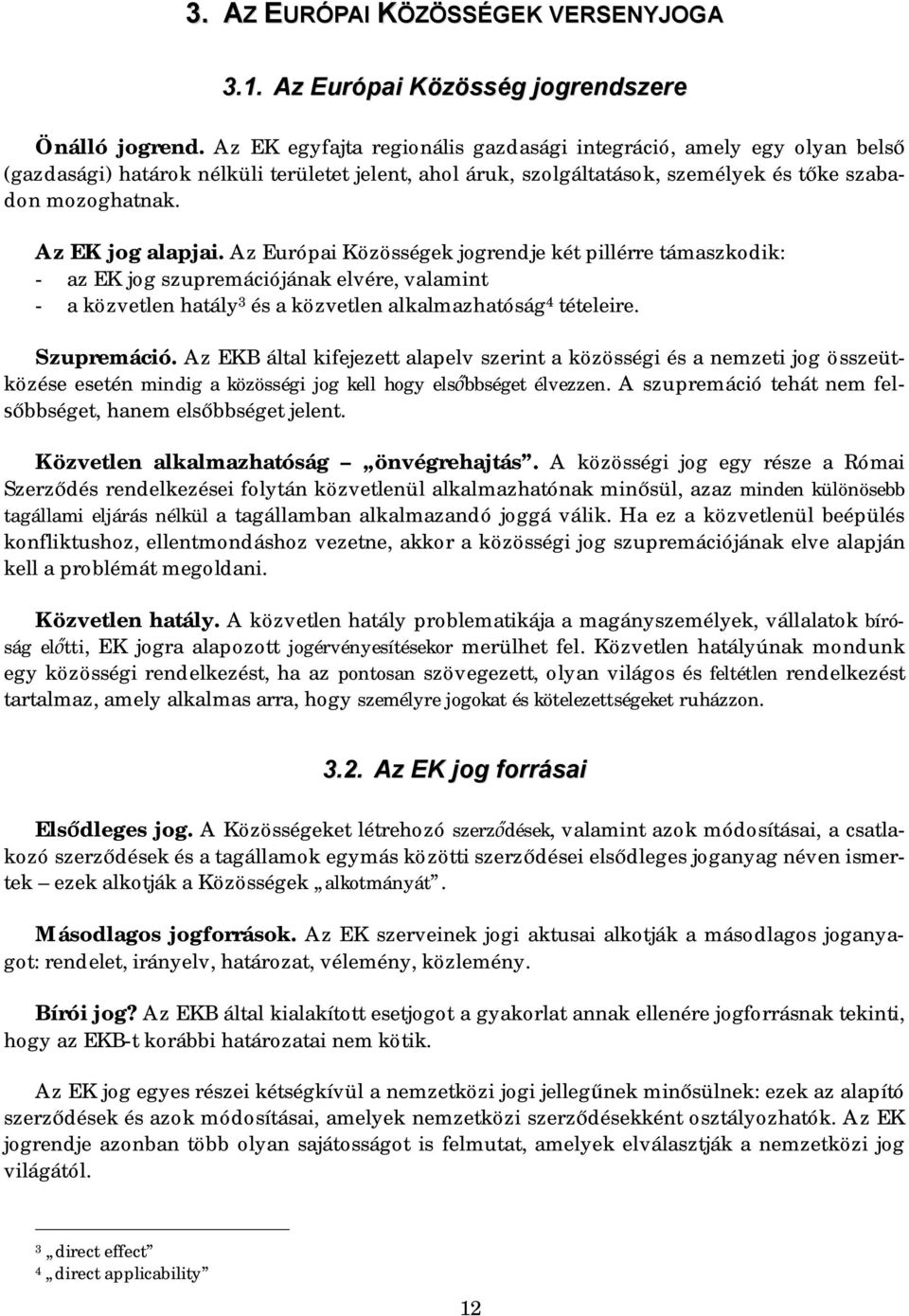 Az Európai Közösségek jogrendje két pillérre támaszkodik: - az EK jog szupremációjának elvére, valamint - a közvetlen hatály 3 és a közvetlen alkalmazhatóság 4 tételeire. Szupremáció.