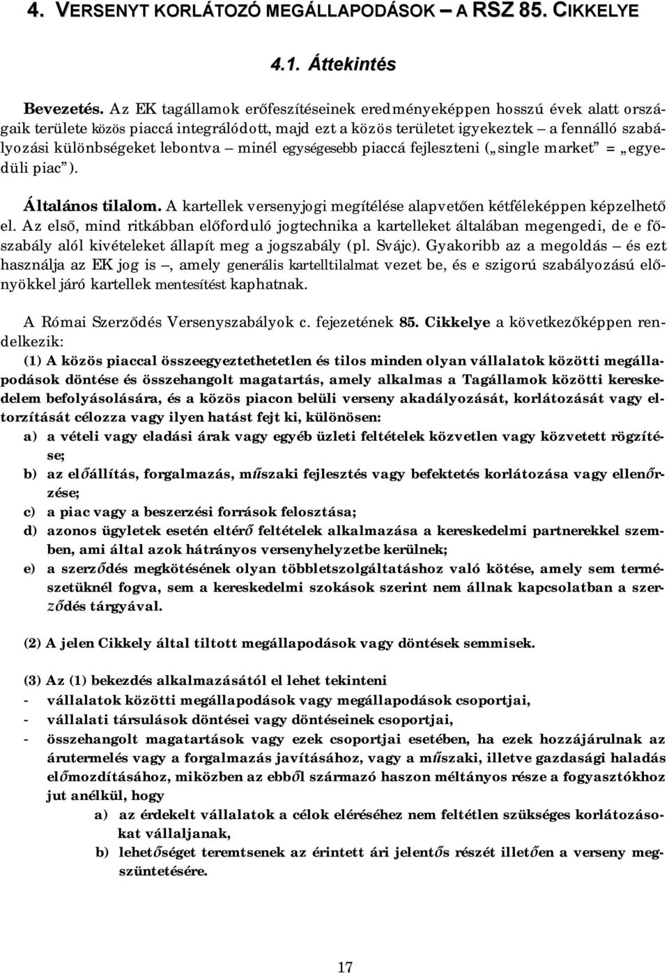 minél egységesebb piaccá fejleszteni ( single market = egyedüli piac ). Általános tilalom. A kartellek versenyjogi megítélése alapvet en kétféleképpen képzelhet el.