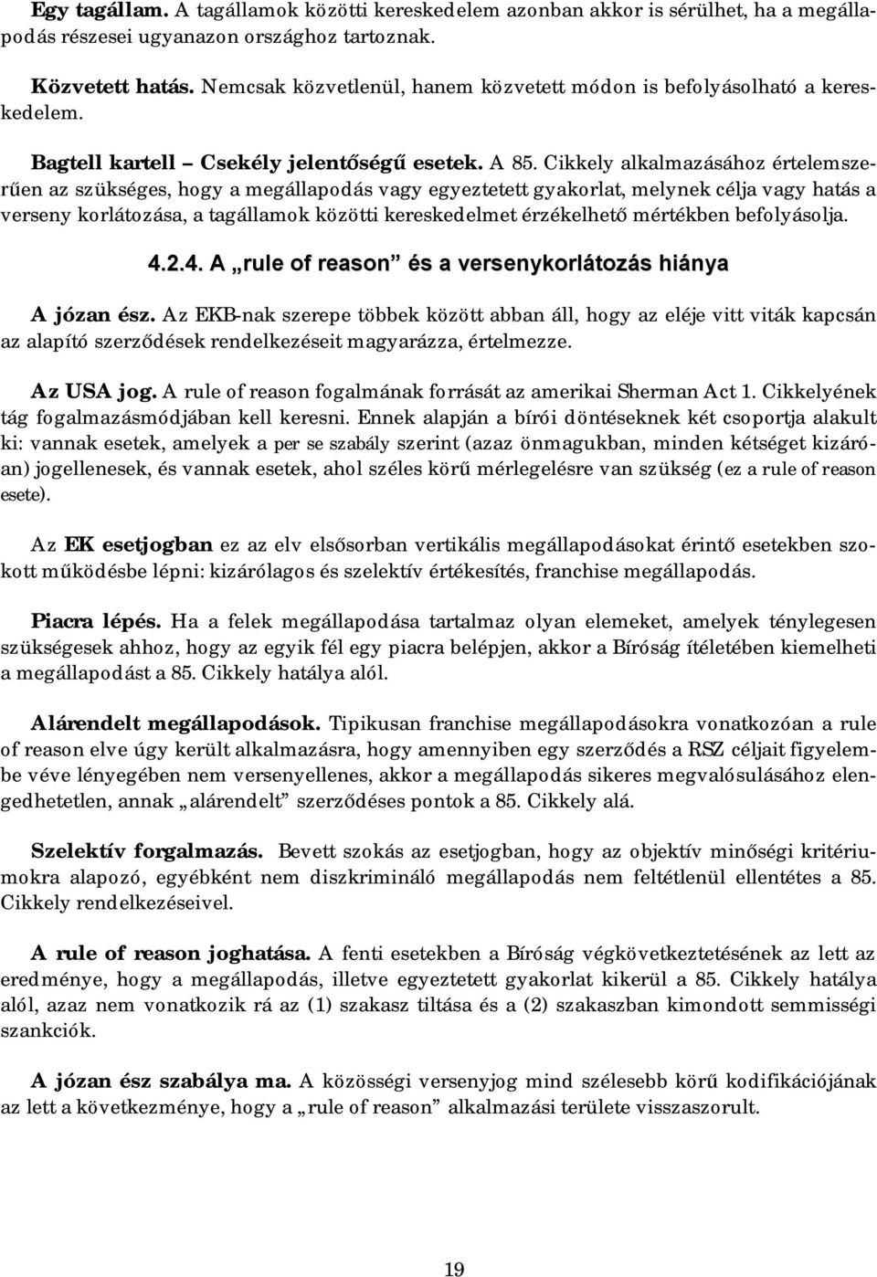 Cikkely alkalmazásához értelemsze- en az szükséges, hogy a megállapodás vagy egyeztetett gyakorlat, melynek célja vagy hatás a verseny korlátozása, a tagállamok közötti kereskedelmet érzékelhet