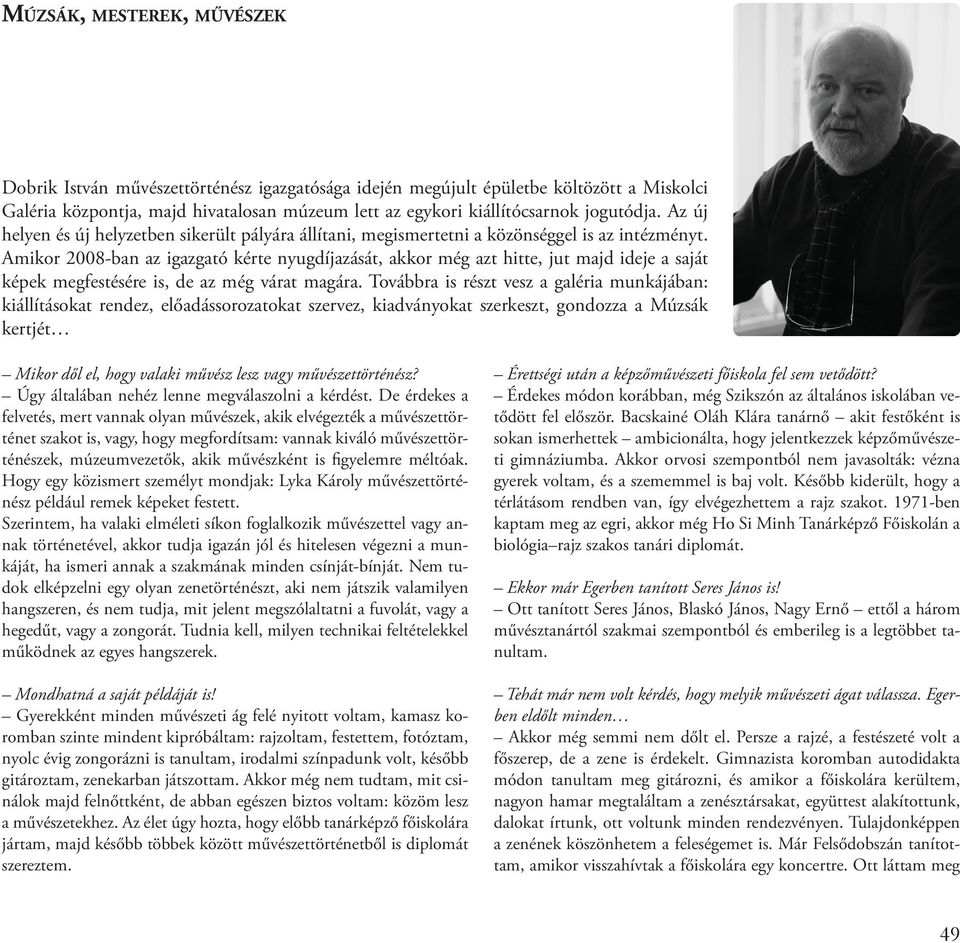 Amikor 2008-ban az igazgató kérte nyugdíjazását, akkor még azt hitte, jut majd ideje a saját képek megfestésére is, de az még várat magára.