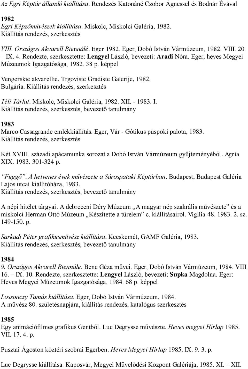 Trgoviste Gradiste Galerije, 1982. Bulgária. Téli Tárlat. Miskolc, Miskolci Galéria, 1982. XII. - 1983. I., bevezető tanulmány 1983 Marco Cassagrande emlékkiállítás.