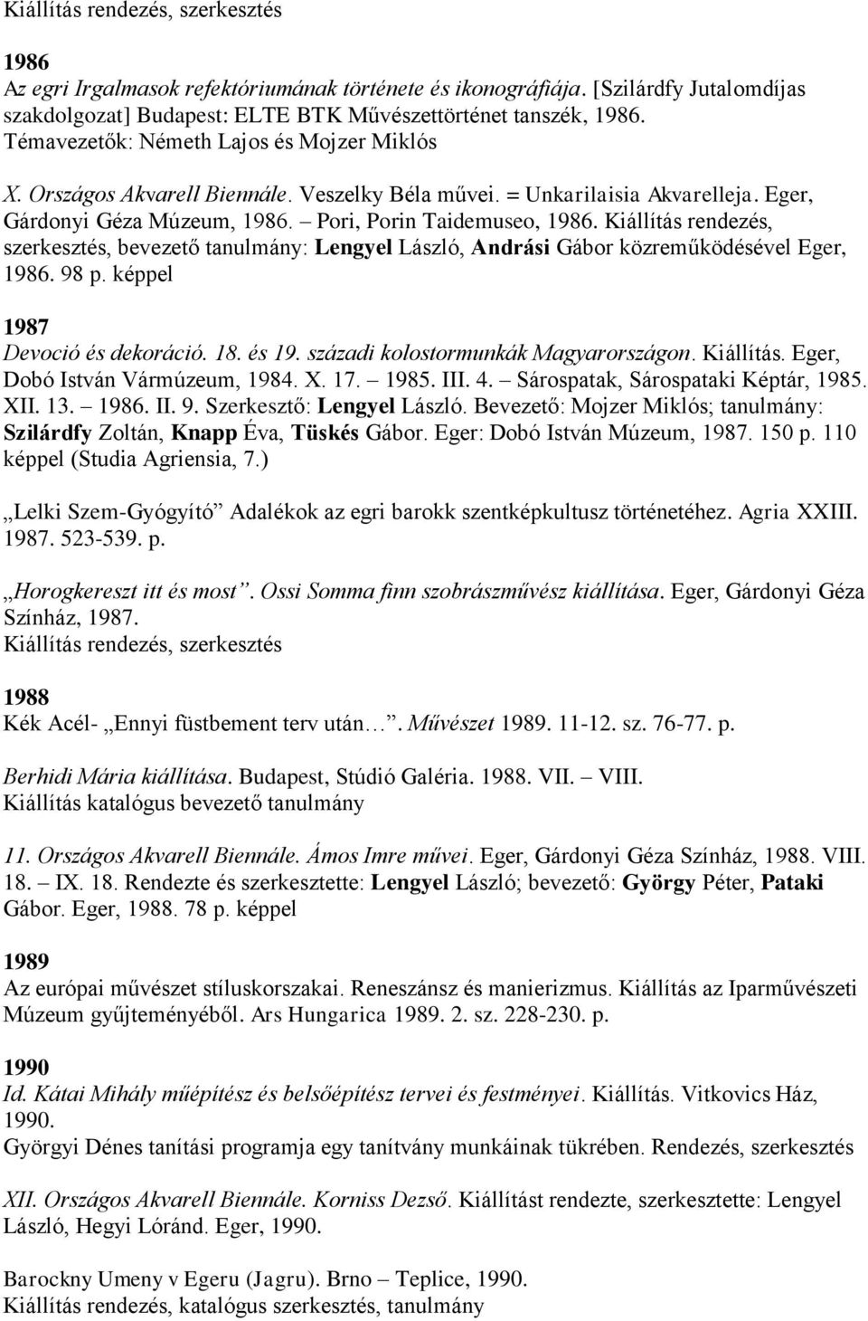 Kiállítás rendezés, szerkesztés, bevezető tanulmány: Lengyel László, Andrási Gábor közreműködésével Eger, 1986. 98 p. képpel 1987 Devoció és dekoráció. 18. és 19.