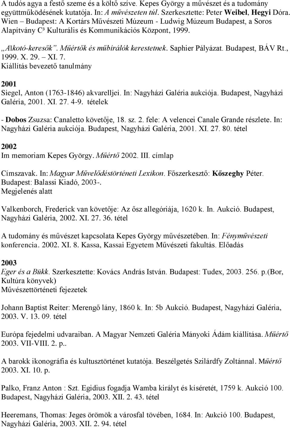 Budapest, BÁV Rt., 1999. X. 29. XI. 7. Kiállítás bevezető tanulmány 2001 Siegel, Anton (1763-1846) akvarelljei. In: Nagyházi Galéria aukciója. Budapest, Nagyházi Galéria, 2001. XI. 27. 4-9.