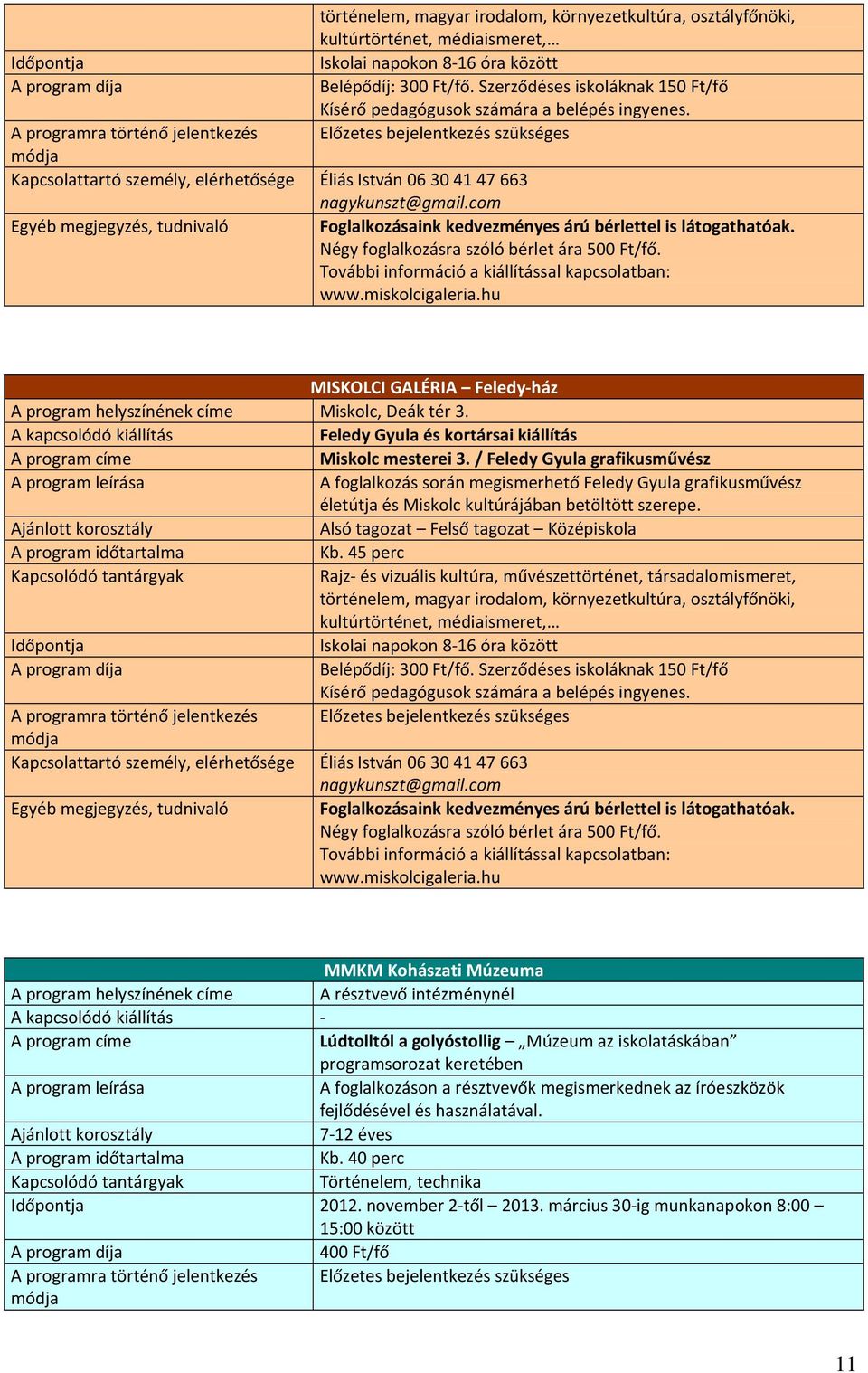 A programra történő jelentkezés Előzetes bejelentkezés szükséges Kapcsolattartó személy, elérhetősége Éliás István 06304147663 nagykunszt@gmail.