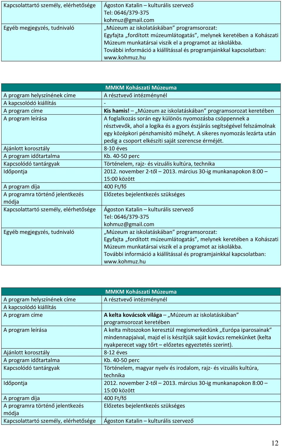 További információ a kiállítással és programjainkkal kapcsolatban: www.kohmuz.hu MMKM Kohászati Múzeuma A program helyszínének címe A résztvevő intézménynél - Kis hamis!