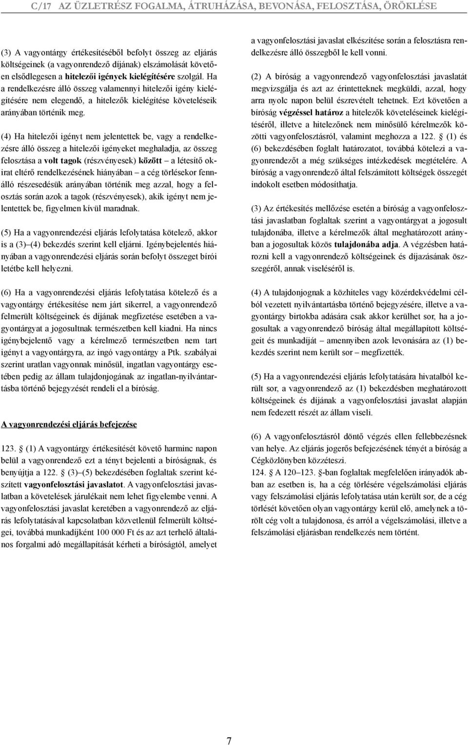 (4) Ha hitelezői igényt nem jelentettek be, vagy a rendelkezésre álló összeg a hitelezői igényeket meghaladja, az összeg felosztása a volt tagok (részvényesek) között a létesítő okirat eltérő