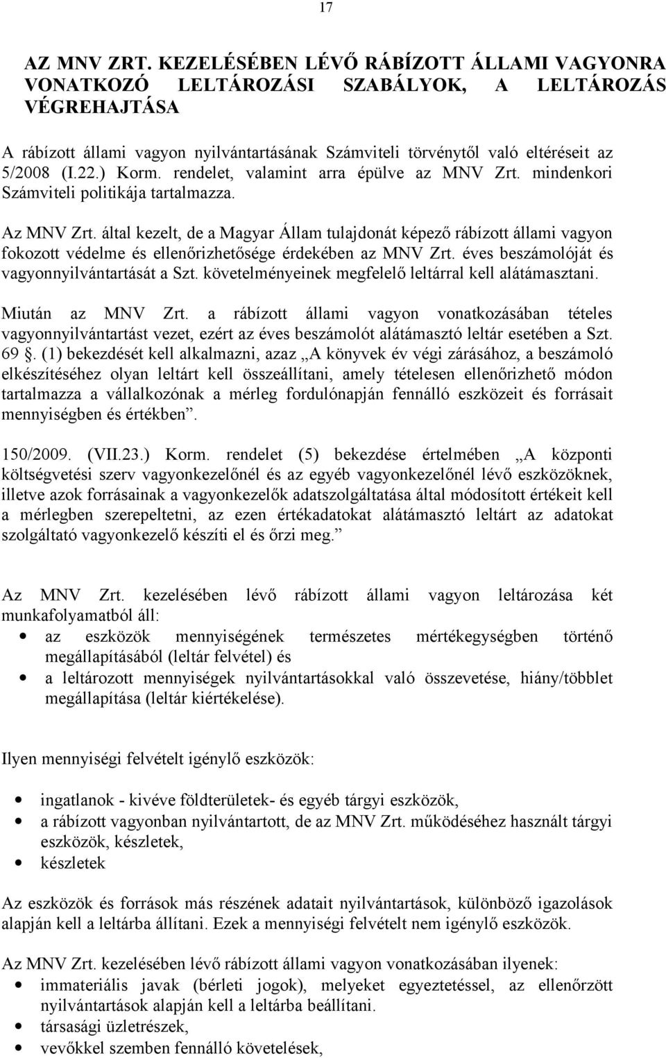 ) Korm. rendelet, valamint arra épülve az MNV Zrt. mindenkori Számviteli politikája tartalmazza. Az MNV Zrt.