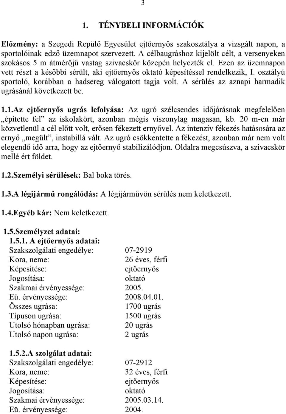 Ezen az üzemnapon vett részt a későbbi sérült, aki ejtőernyős oktató képesítéssel rendelkezik, I. osztályú sportoló, korábban a hadsereg válogatott tagja volt.