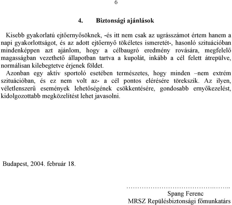 kilebegtetve érjenek földet. Azonban egy aktív sportoló esetében természetes, hogy minden nem extrém szituációban, és ez nem volt az- a cél pontos elérésére törekszik.