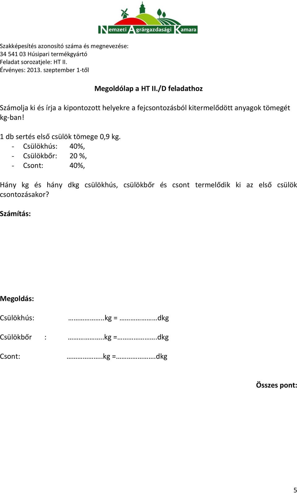 tömegét kg-ban! 1 db sertés első csülök tömege 0,9 kg.