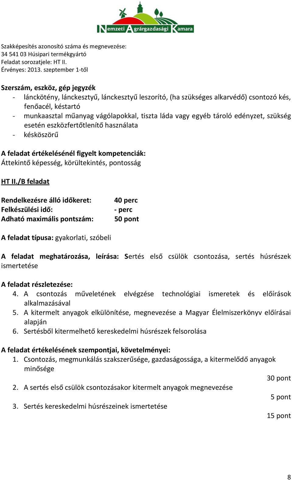 /B feladat 40 perc 50 pont A feladat típusa: gyakorlati, szóbeli A feladat meghatározása, leírása: Sertés első csülök csontozása, sertés húsrészek ismertetése A feladat részletezése: 4.