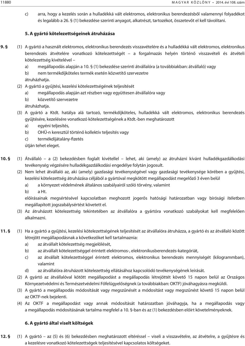 (1) A gyártó a használt elektromos, elektronikus berendezés visszavételére és a hulladékká vált elektromos, elektronikus berendezés átvételére vonatkozó kötelezettségét a forgalmazás helyén történő