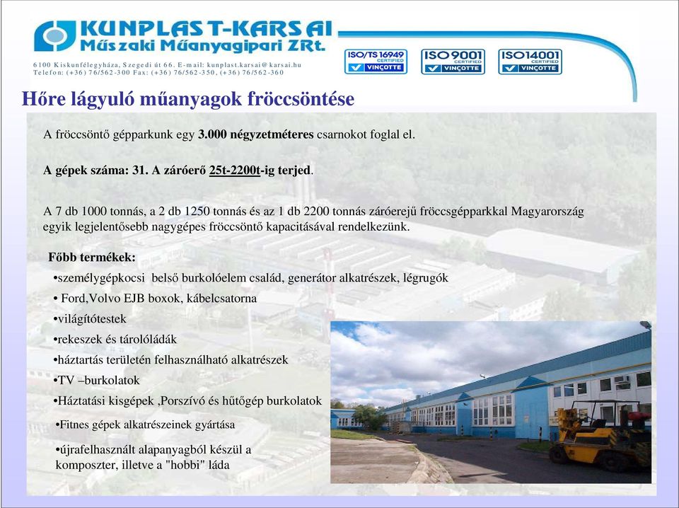 Fıbb termékek: személygépkocsi belsı burkolóelem család, generátor alkatrészek, légrugók Ford,Volvo EJB boxok, kábelcsatorna világítótestek rekeszek és tárolóládák háztartás