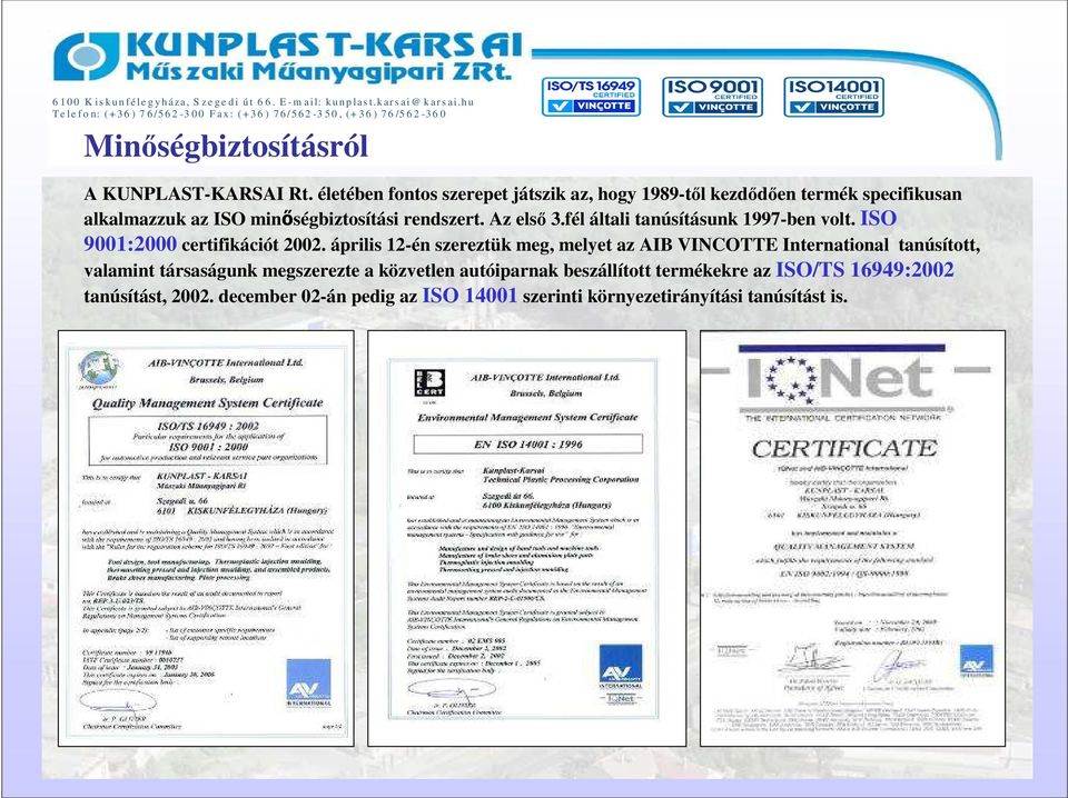 Az elsı 3.fél általi tanúsításunk 1997-ben volt. ISO 9001:2000 certifikációt 2002.