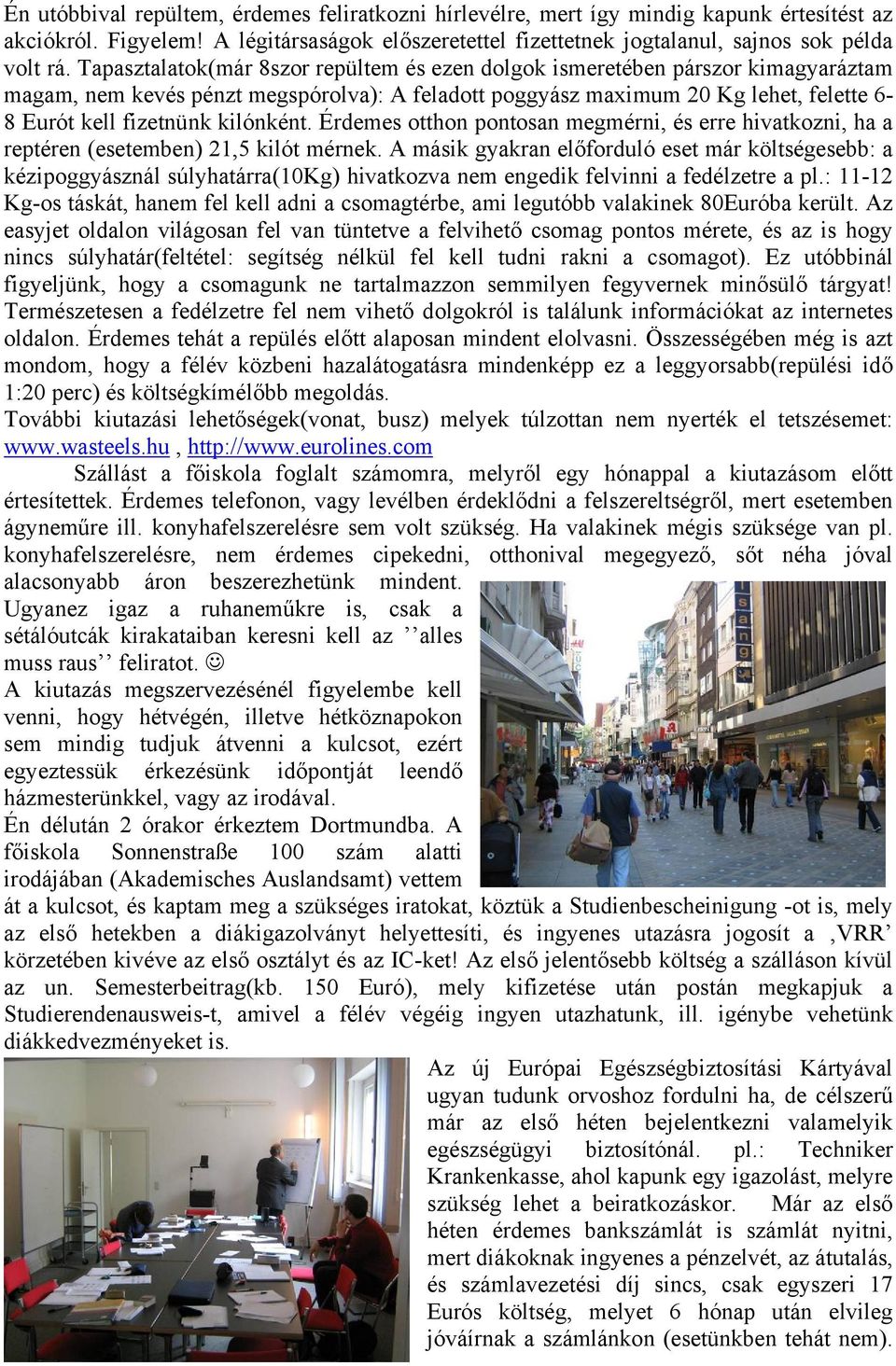kilónként. Érdemes otthon pontosan megmérni, és erre hivatkozni, ha a reptéren (esetemben) 21,5 kilót mérnek.