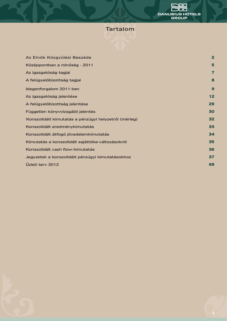 Konszolidált kimutatás a pénzügyi helyzetről (mérleg) 32 Konszolidált eredménykimutatás 33 Konszolidált átfogó jövedelemkimutatás 34