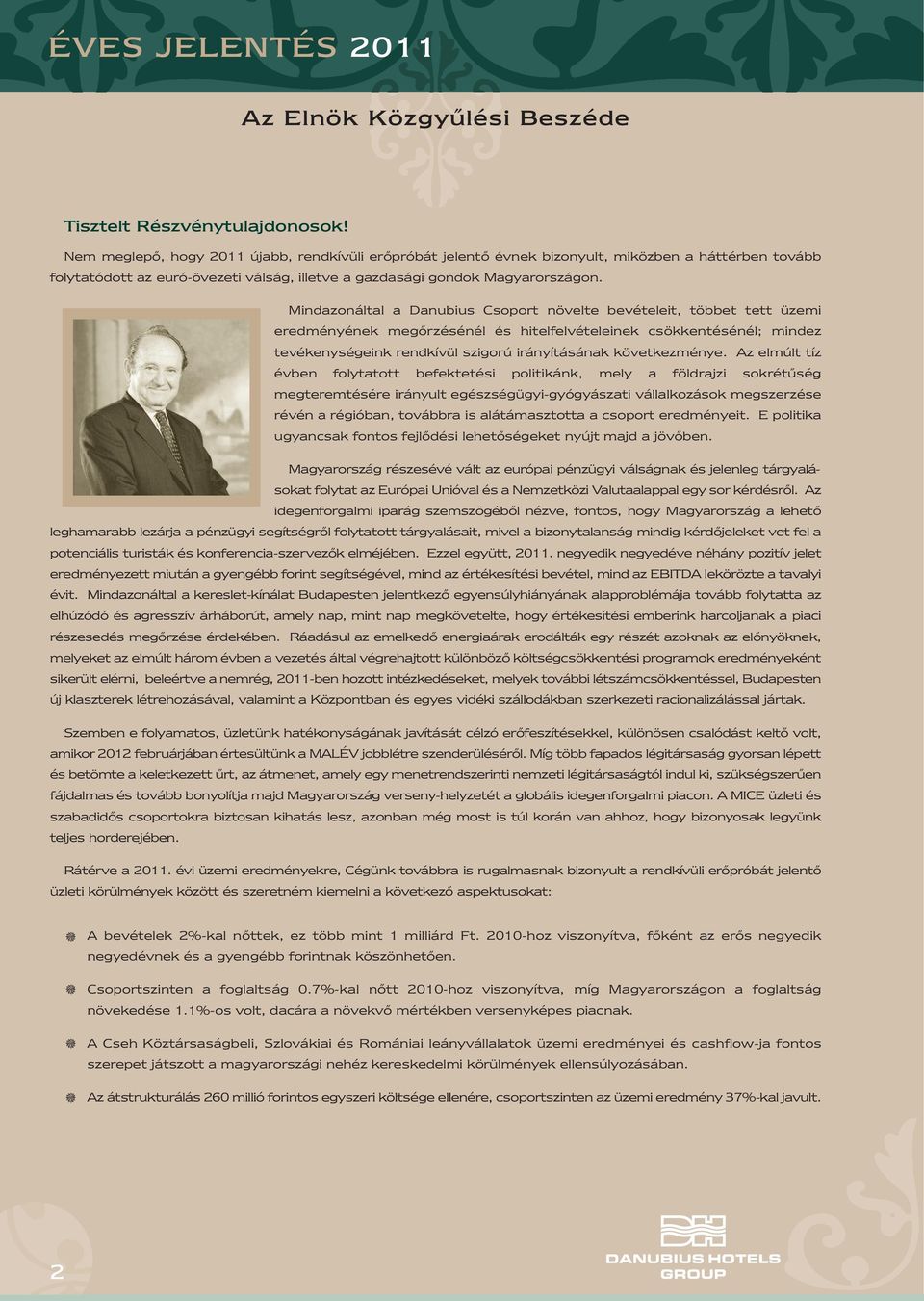 Mindazonáltal a Danubius Csoport növelte bevételeit, többet tett üzemi eredményének megőrzésénél és hitelfelvételeinek csökkentésénél; mindez tevékenységeink rendkívül szigorú irányításának