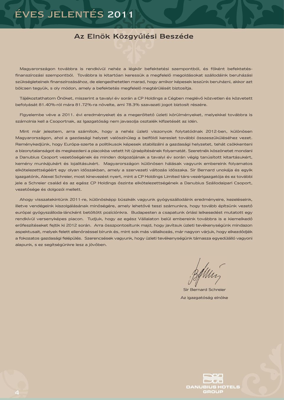 tegyük, s oly módon, amely a befektetés megfelelő megtérülését biztosítja. Tájékoztathatom Önöket, miszerint a tavalyi év során a CP Holdings a Cégben meglévő közvetlen és közvetett befolyását 81.