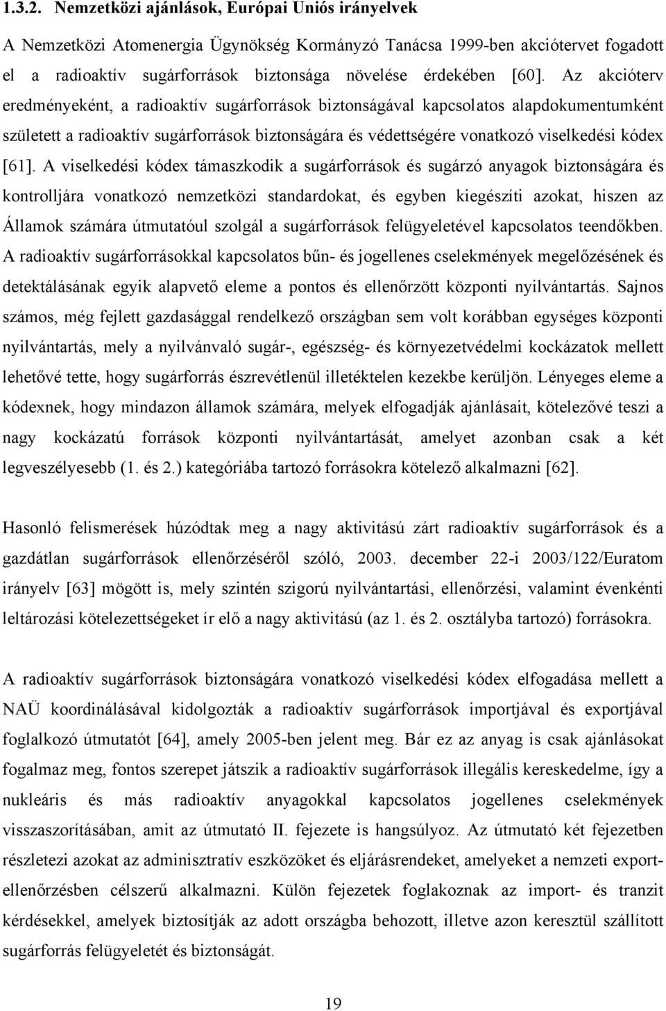 Az akcióterv eredményeként, a radioaktív sugárforrások biztonságával kapcsolatos alapdokumentumként született a radioaktív sugárforrások biztonságára és védettségére vonatkozó viselkedési kódex [61].