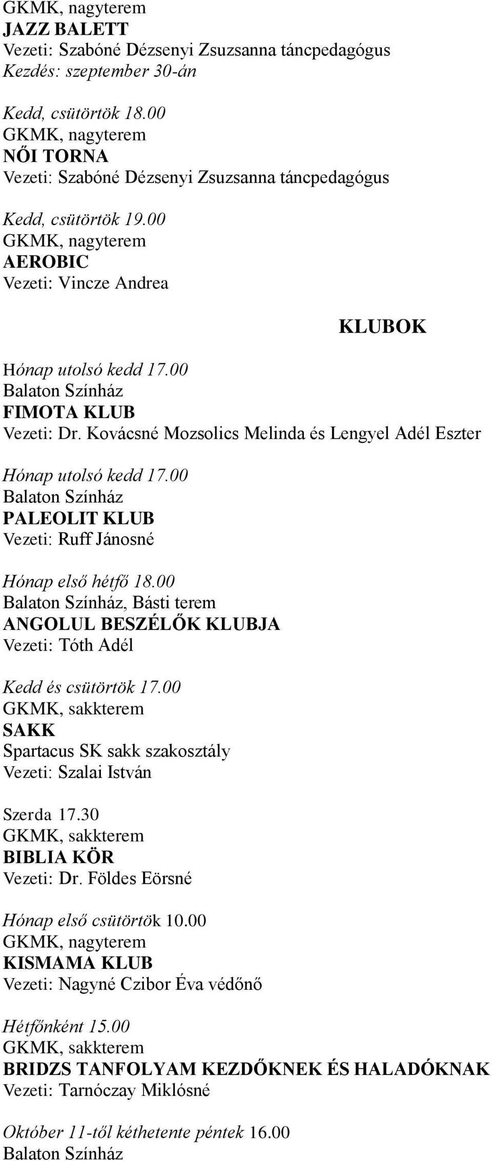 Kovácsné Mozsolics Melinda és Lengyel Adél Eszter Hónap utolsó kedd 17.00 PALEOLIT KLUB Vezeti: Ruff Jánosné Hónap első hétfő 18.