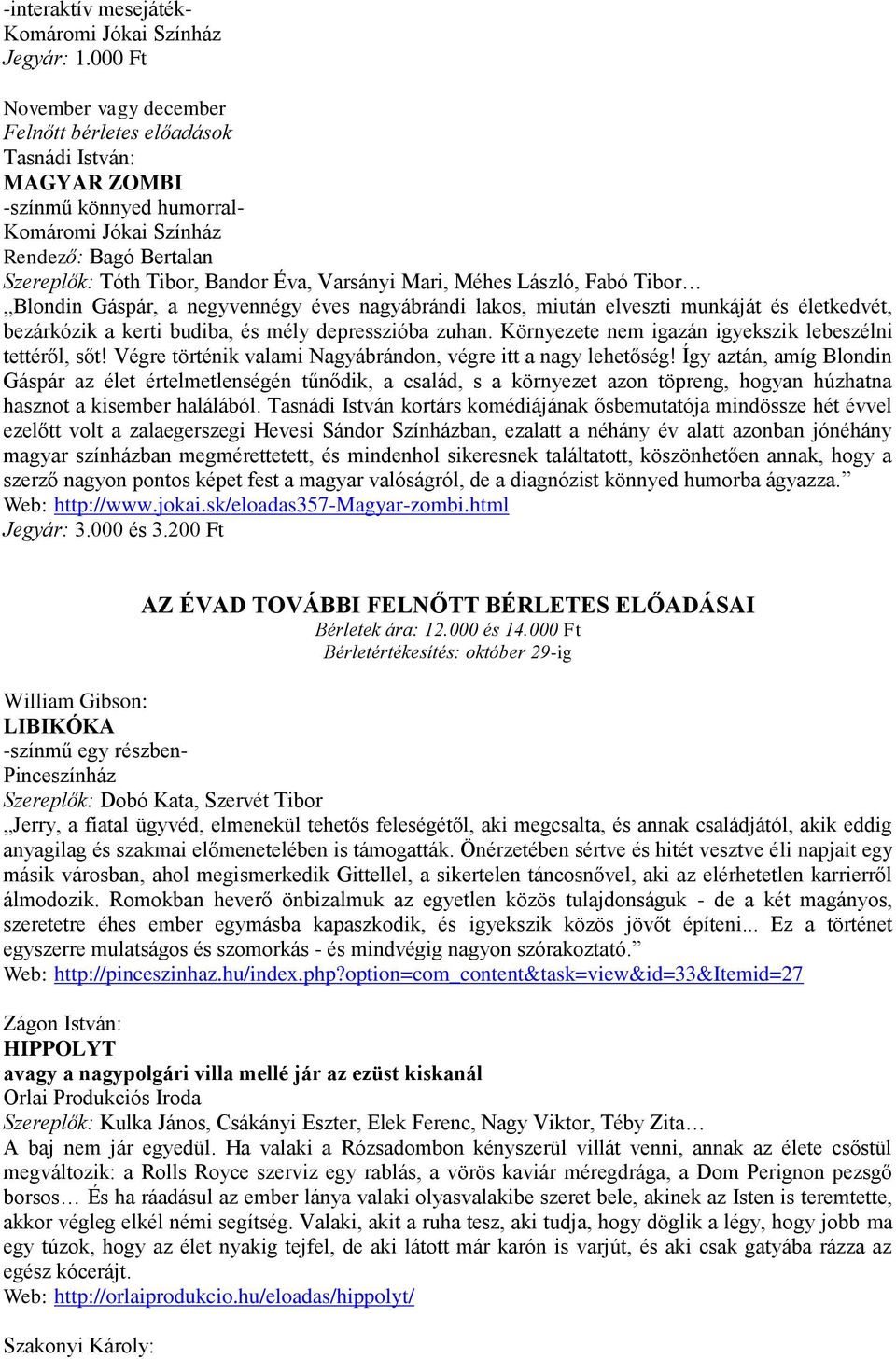 Varsányi Mari, Méhes László, Fabó Tibor Blondin Gáspár, a negyvennégy éves nagyábrándi lakos, miután elveszti munkáját és életkedvét, bezárkózik a kerti budiba, és mély depresszióba zuhan.