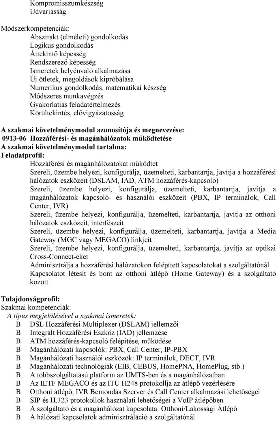 megnevezése: 0913-06 Hozzáférési- és magánhálózatok működtetése A szakmai követelménymodul tartalma: Feladatprofil: Hozzáférési és magánhálózatokat működtet Szereli, üzembe helyezi, konfigurálja,