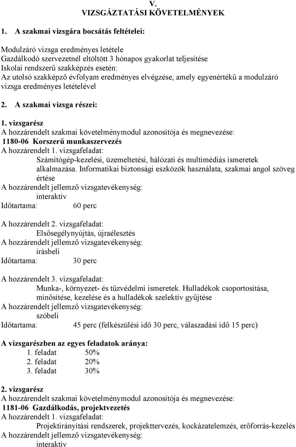 eredményes elvégzése, amely egyenértékű a modulzáró vizsga eredményes letételével 2. A szakmai vizsga részei: 1.