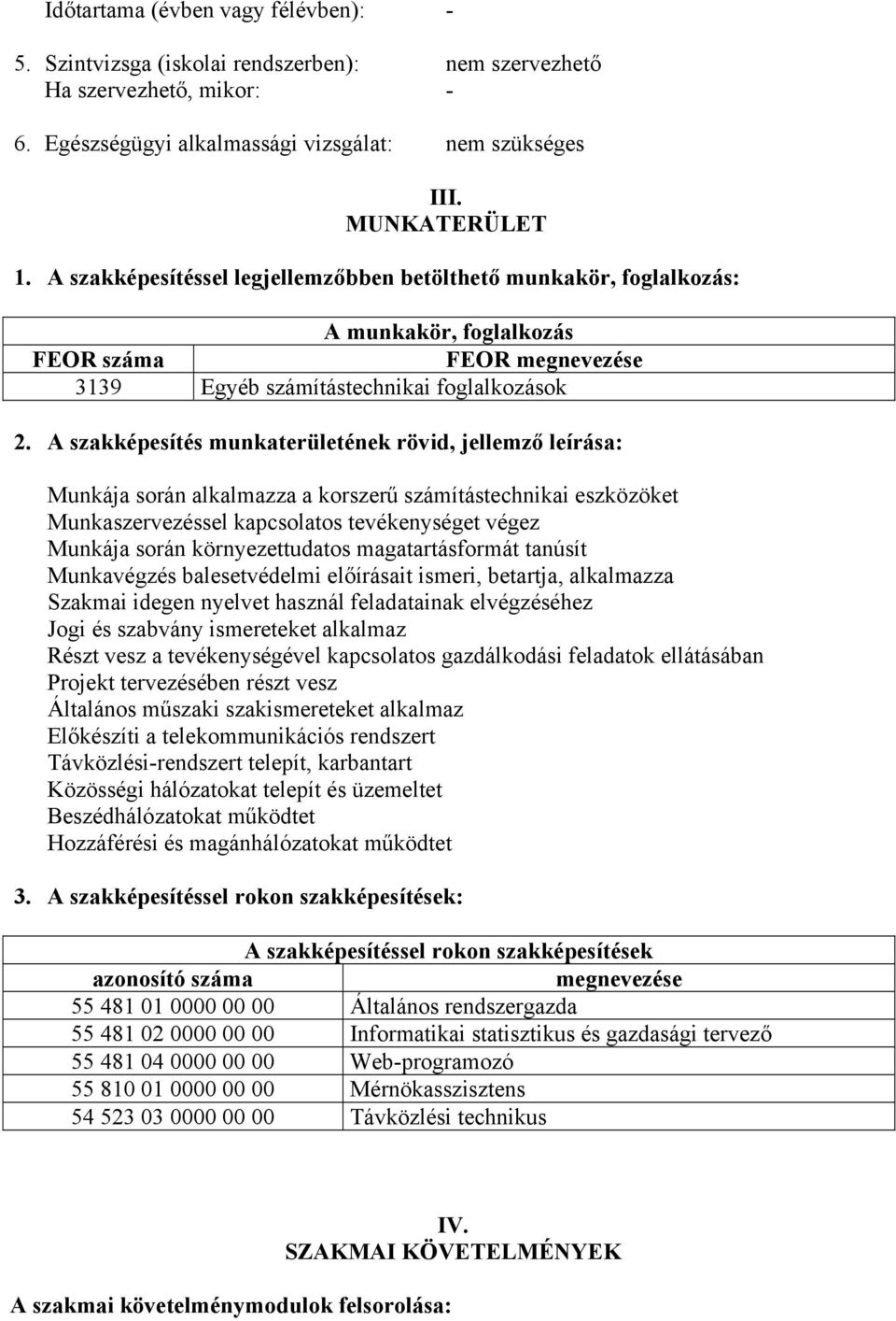 A szakképesítés munkaterületének rövid, jellemző leírása: Munkája során alkalmazza a korszerű számítástechnikai eszközöket Munkaszervezéssel kapcsolatos tevékenységet végez Munkája során