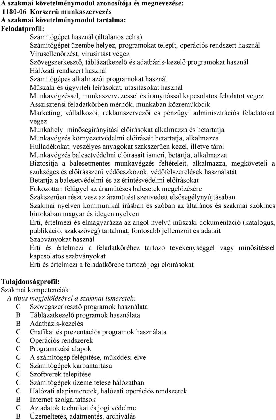 Számítógépes alkalmazói programokat használ Műszaki és ügyviteli leírásokat, utasításokat használ Munkavégzéssel, munkaszervezéssel és irányítással kapcsolatos feladatot végez Asszisztensi